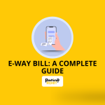 E-Way Bill: A Complete Guide