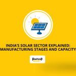 India’s Solar Sector Explained: Manufacturing Stages and Capacity